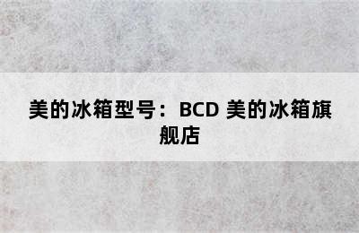 美的冰箱型号：BCD 美的冰箱旗舰店